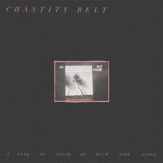 CHASTITY BELT - I Used To Spend So Much Time Alone Vinyl - JWrayRecords
